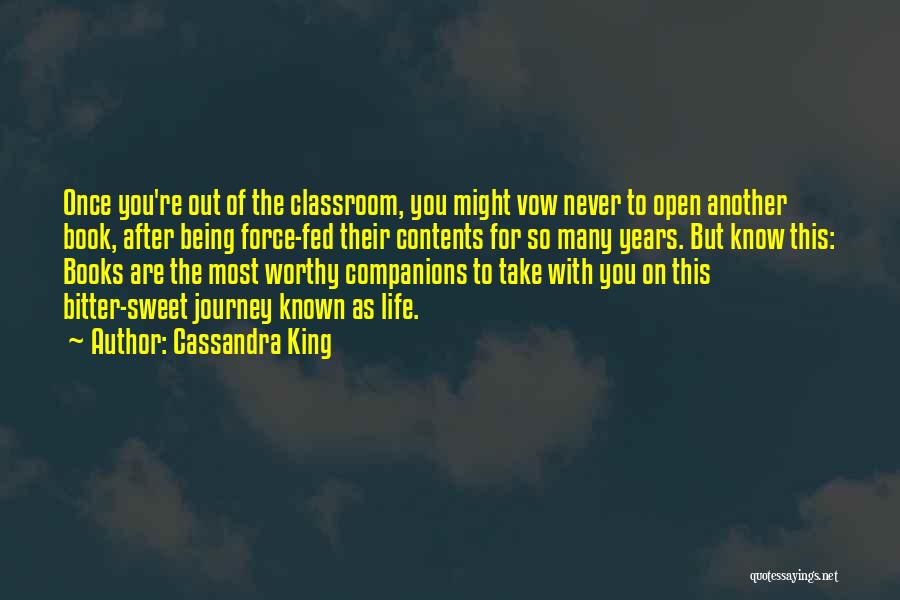 Cassandra King Quotes: Once You're Out Of The Classroom, You Might Vow Never To Open Another Book, After Being Force-fed Their Contents For