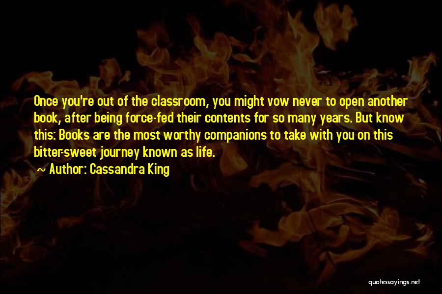 Cassandra King Quotes: Once You're Out Of The Classroom, You Might Vow Never To Open Another Book, After Being Force-fed Their Contents For