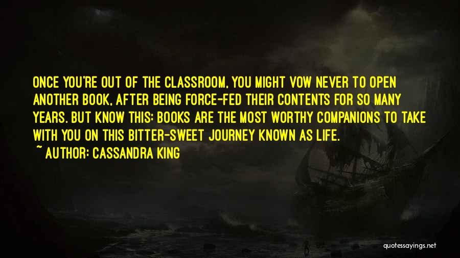 Cassandra King Quotes: Once You're Out Of The Classroom, You Might Vow Never To Open Another Book, After Being Force-fed Their Contents For