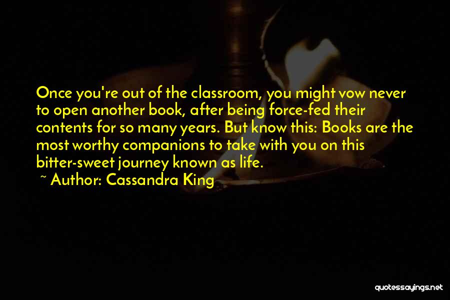 Cassandra King Quotes: Once You're Out Of The Classroom, You Might Vow Never To Open Another Book, After Being Force-fed Their Contents For