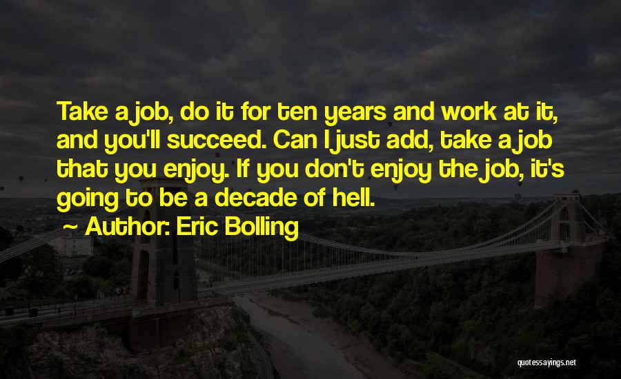 Eric Bolling Quotes: Take A Job, Do It For Ten Years And Work At It, And You'll Succeed. Can I Just Add, Take
