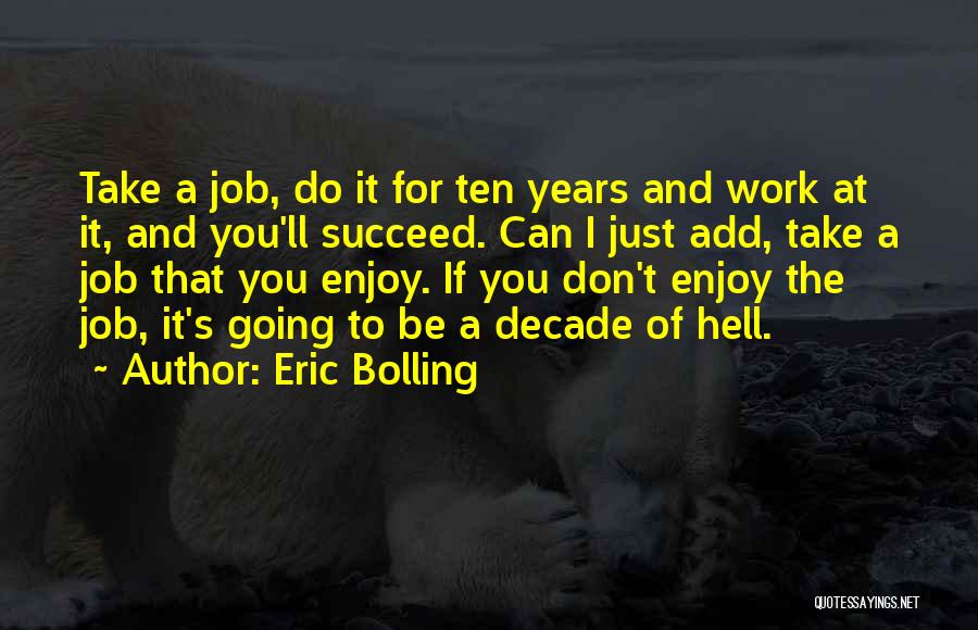 Eric Bolling Quotes: Take A Job, Do It For Ten Years And Work At It, And You'll Succeed. Can I Just Add, Take