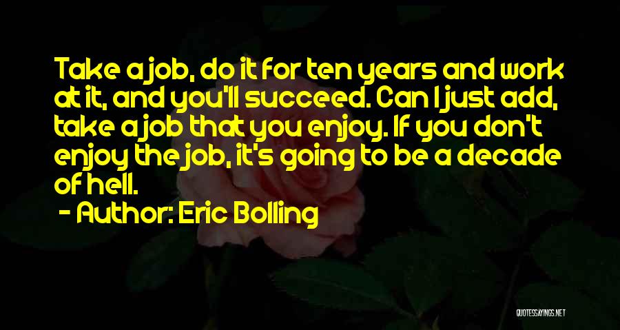 Eric Bolling Quotes: Take A Job, Do It For Ten Years And Work At It, And You'll Succeed. Can I Just Add, Take