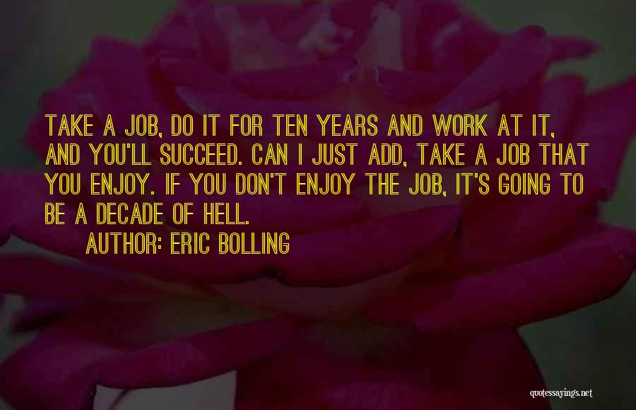 Eric Bolling Quotes: Take A Job, Do It For Ten Years And Work At It, And You'll Succeed. Can I Just Add, Take