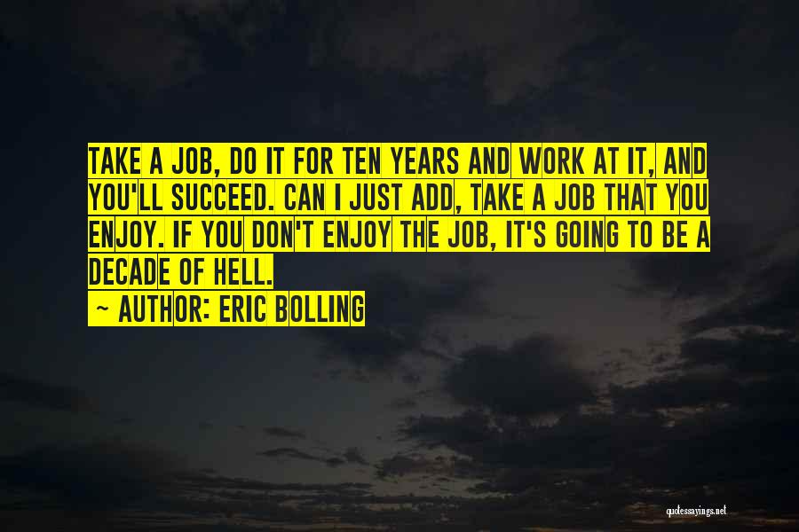 Eric Bolling Quotes: Take A Job, Do It For Ten Years And Work At It, And You'll Succeed. Can I Just Add, Take