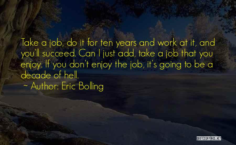 Eric Bolling Quotes: Take A Job, Do It For Ten Years And Work At It, And You'll Succeed. Can I Just Add, Take