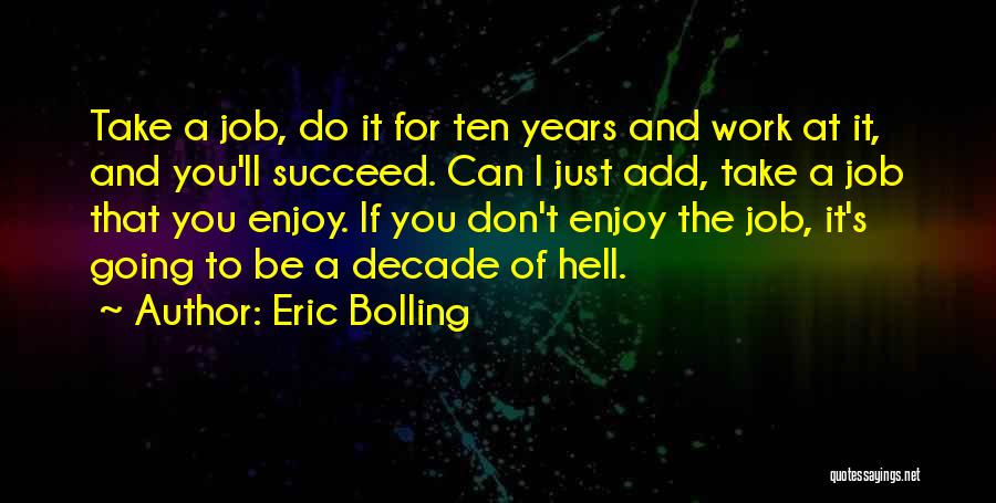 Eric Bolling Quotes: Take A Job, Do It For Ten Years And Work At It, And You'll Succeed. Can I Just Add, Take