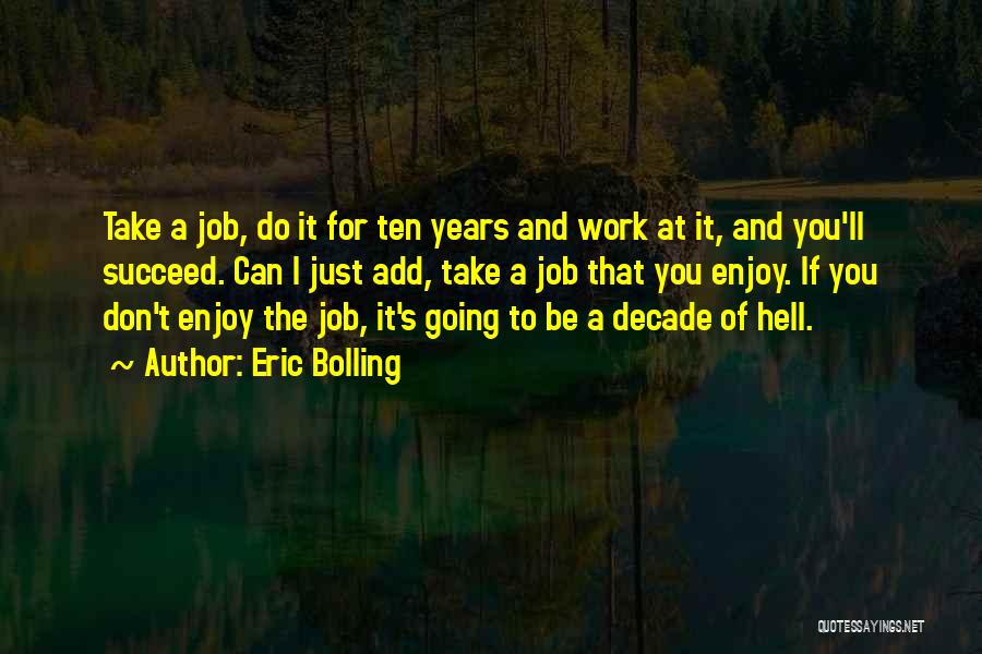 Eric Bolling Quotes: Take A Job, Do It For Ten Years And Work At It, And You'll Succeed. Can I Just Add, Take
