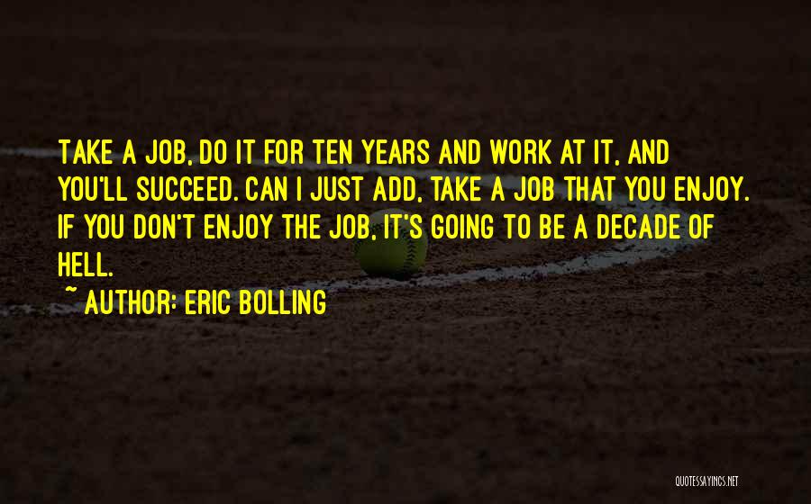 Eric Bolling Quotes: Take A Job, Do It For Ten Years And Work At It, And You'll Succeed. Can I Just Add, Take