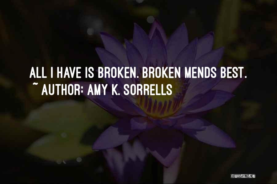 Amy K. Sorrells Quotes: All I Have Is Broken. Broken Mends Best.