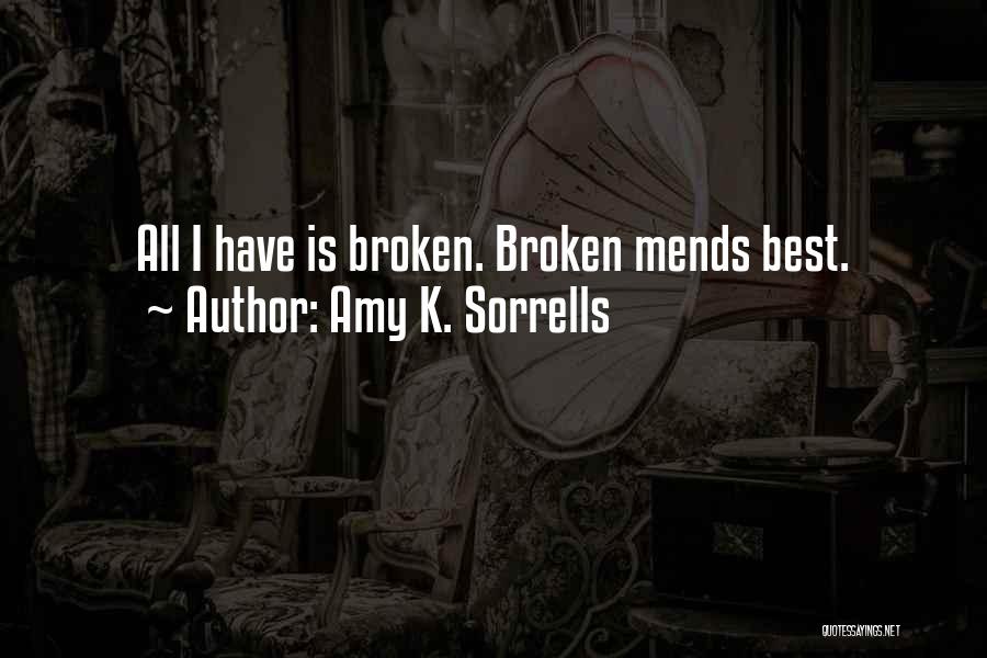 Amy K. Sorrells Quotes: All I Have Is Broken. Broken Mends Best.