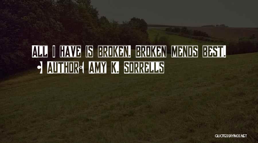 Amy K. Sorrells Quotes: All I Have Is Broken. Broken Mends Best.