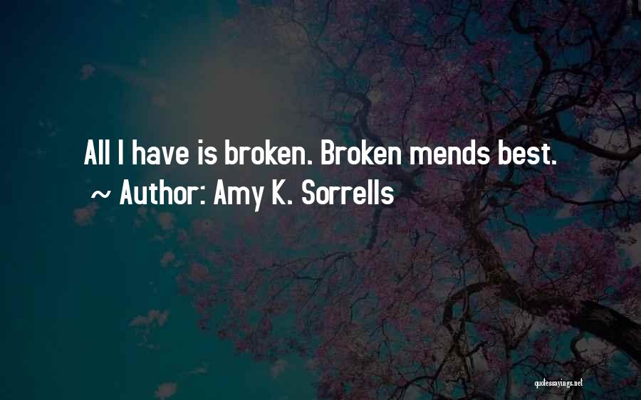 Amy K. Sorrells Quotes: All I Have Is Broken. Broken Mends Best.