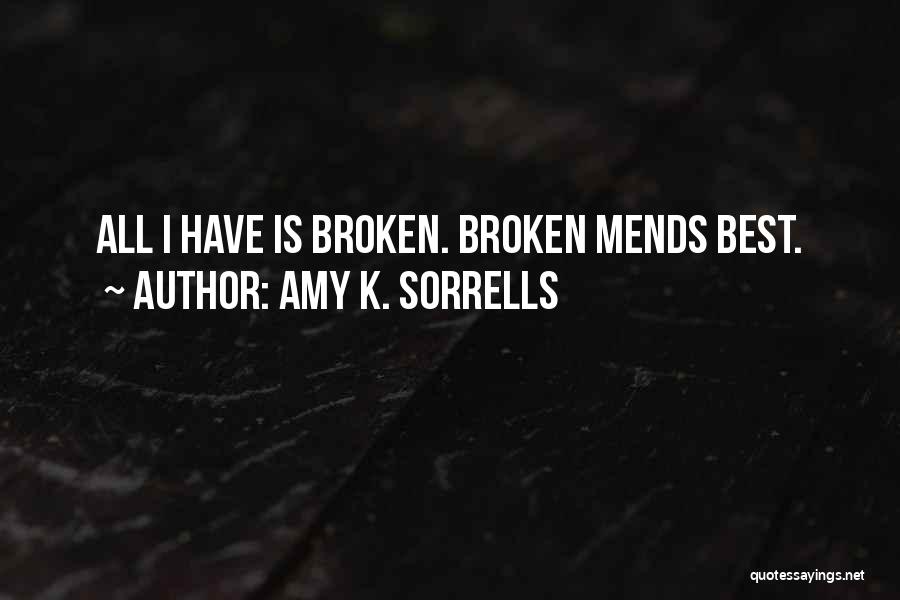 Amy K. Sorrells Quotes: All I Have Is Broken. Broken Mends Best.