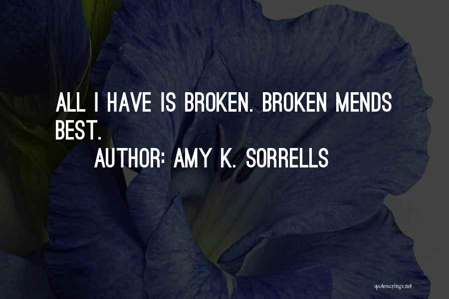 Amy K. Sorrells Quotes: All I Have Is Broken. Broken Mends Best.