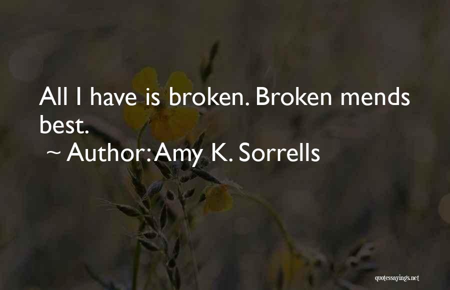 Amy K. Sorrells Quotes: All I Have Is Broken. Broken Mends Best.