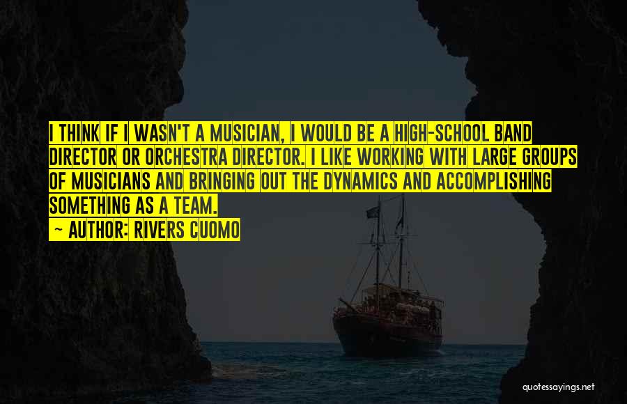 Rivers Cuomo Quotes: I Think If I Wasn't A Musician, I Would Be A High-school Band Director Or Orchestra Director. I Like Working