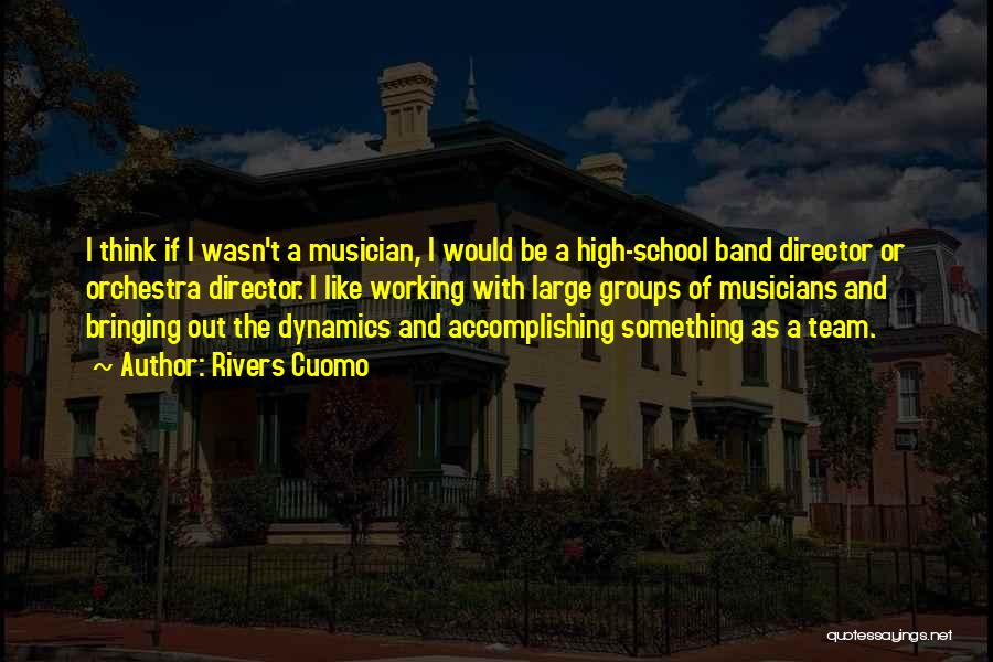 Rivers Cuomo Quotes: I Think If I Wasn't A Musician, I Would Be A High-school Band Director Or Orchestra Director. I Like Working