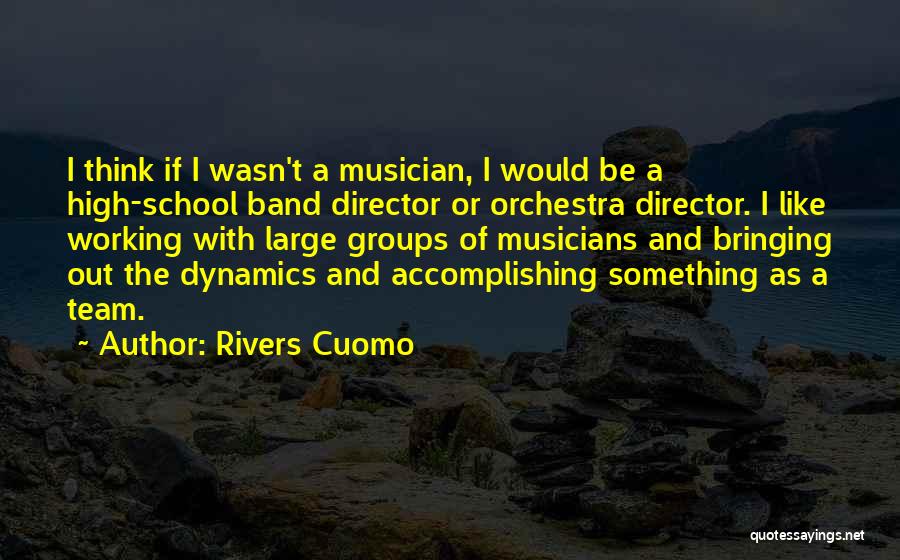 Rivers Cuomo Quotes: I Think If I Wasn't A Musician, I Would Be A High-school Band Director Or Orchestra Director. I Like Working