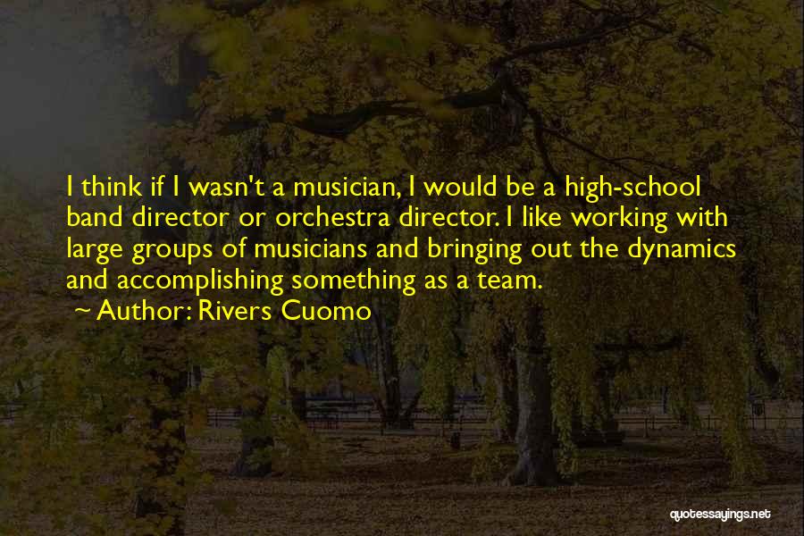 Rivers Cuomo Quotes: I Think If I Wasn't A Musician, I Would Be A High-school Band Director Or Orchestra Director. I Like Working