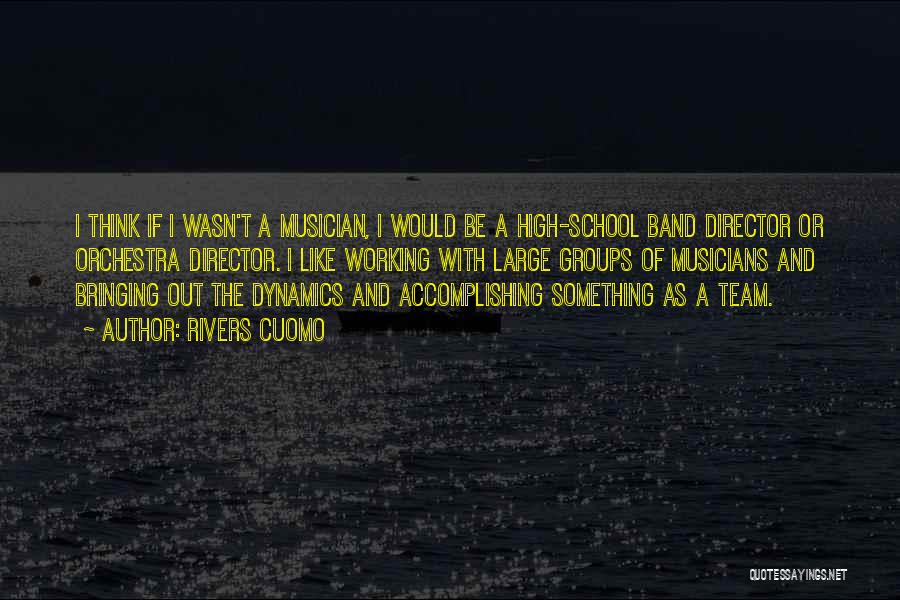 Rivers Cuomo Quotes: I Think If I Wasn't A Musician, I Would Be A High-school Band Director Or Orchestra Director. I Like Working