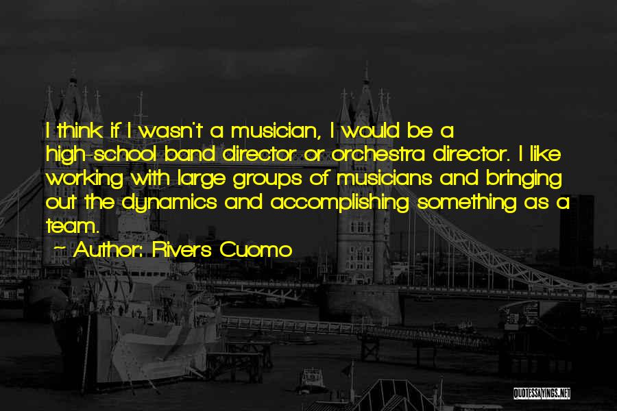 Rivers Cuomo Quotes: I Think If I Wasn't A Musician, I Would Be A High-school Band Director Or Orchestra Director. I Like Working