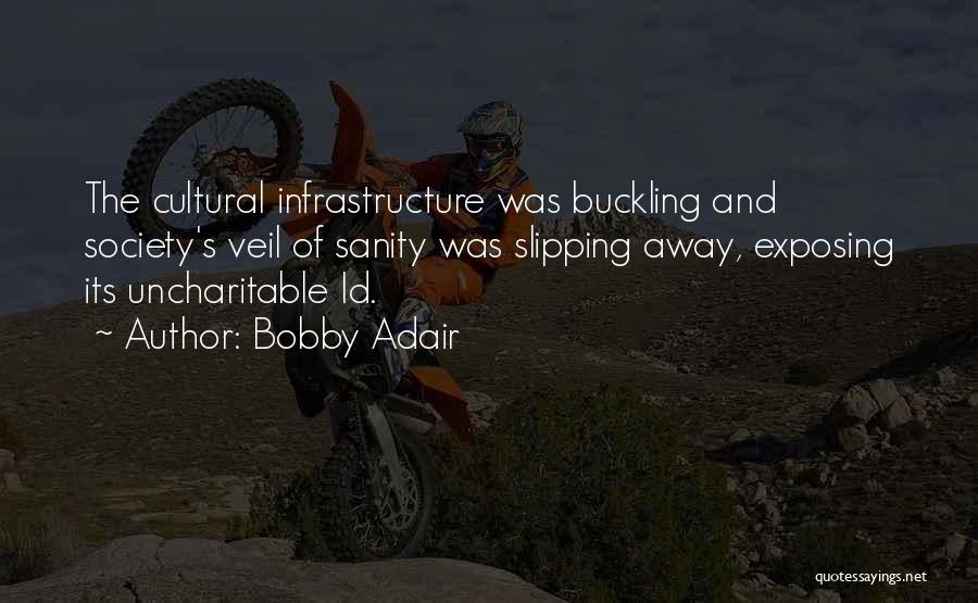 Bobby Adair Quotes: The Cultural Infrastructure Was Buckling And Society's Veil Of Sanity Was Slipping Away, Exposing Its Uncharitable Id.