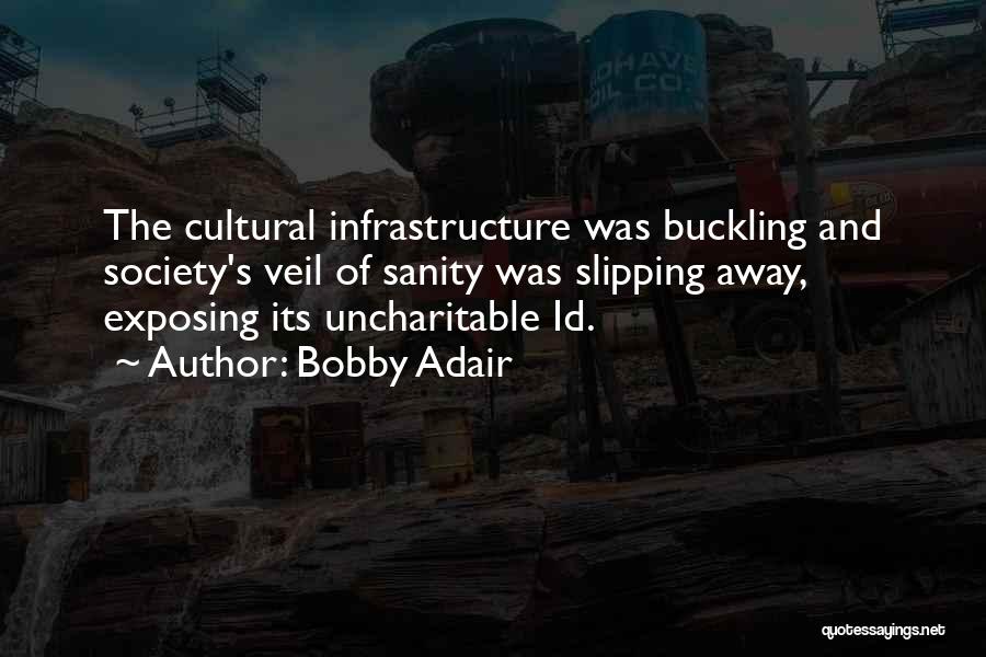 Bobby Adair Quotes: The Cultural Infrastructure Was Buckling And Society's Veil Of Sanity Was Slipping Away, Exposing Its Uncharitable Id.