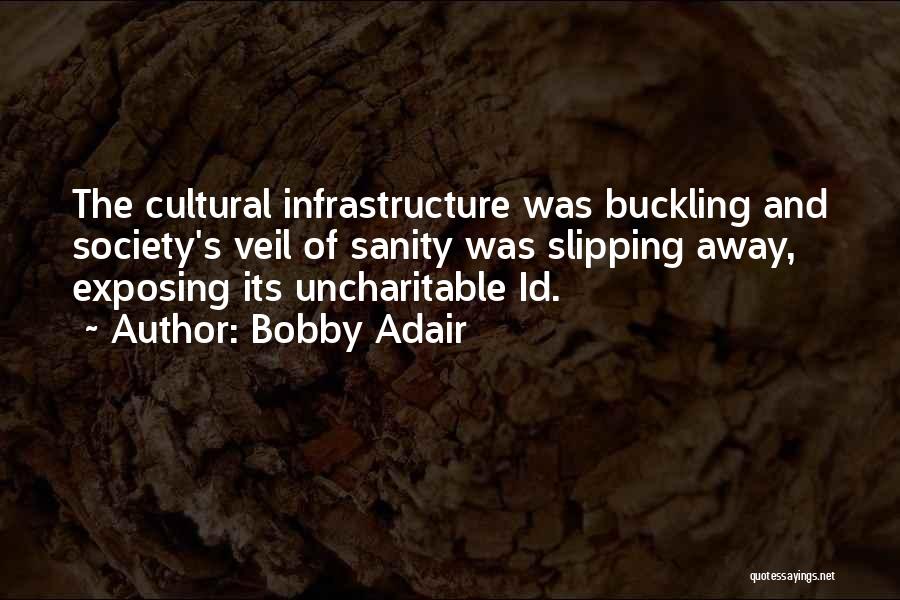 Bobby Adair Quotes: The Cultural Infrastructure Was Buckling And Society's Veil Of Sanity Was Slipping Away, Exposing Its Uncharitable Id.