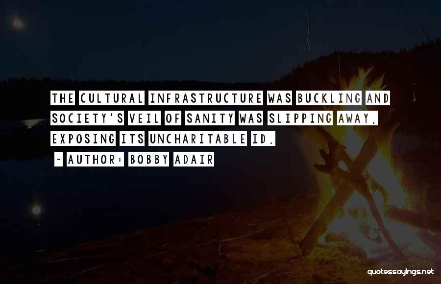 Bobby Adair Quotes: The Cultural Infrastructure Was Buckling And Society's Veil Of Sanity Was Slipping Away, Exposing Its Uncharitable Id.