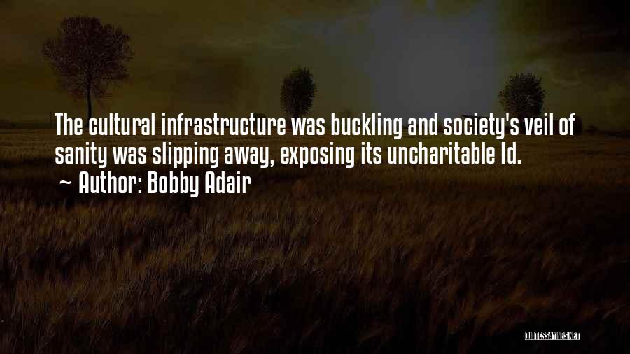 Bobby Adair Quotes: The Cultural Infrastructure Was Buckling And Society's Veil Of Sanity Was Slipping Away, Exposing Its Uncharitable Id.