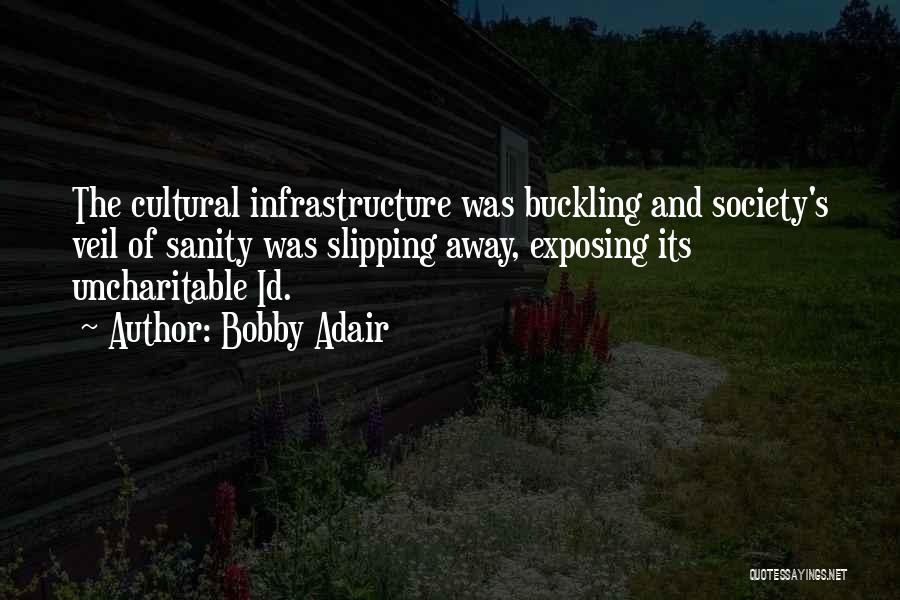 Bobby Adair Quotes: The Cultural Infrastructure Was Buckling And Society's Veil Of Sanity Was Slipping Away, Exposing Its Uncharitable Id.