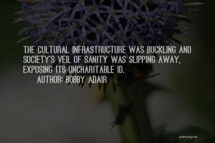 Bobby Adair Quotes: The Cultural Infrastructure Was Buckling And Society's Veil Of Sanity Was Slipping Away, Exposing Its Uncharitable Id.
