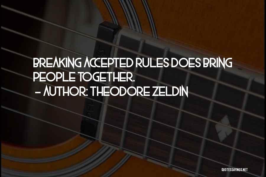 Theodore Zeldin Quotes: Breaking Accepted Rules Does Bring People Together.