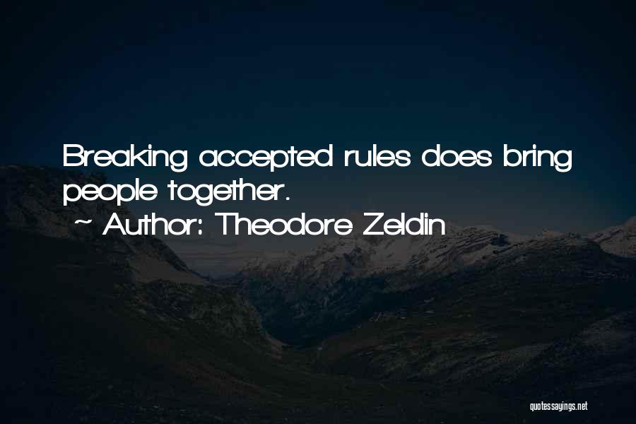 Theodore Zeldin Quotes: Breaking Accepted Rules Does Bring People Together.