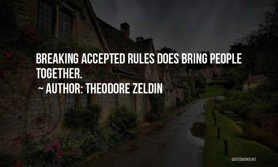 Theodore Zeldin Quotes: Breaking Accepted Rules Does Bring People Together.