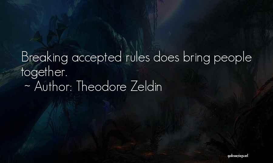 Theodore Zeldin Quotes: Breaking Accepted Rules Does Bring People Together.