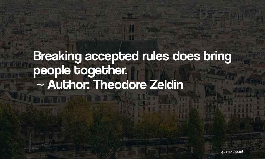 Theodore Zeldin Quotes: Breaking Accepted Rules Does Bring People Together.