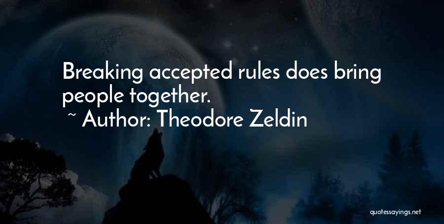 Theodore Zeldin Quotes: Breaking Accepted Rules Does Bring People Together.