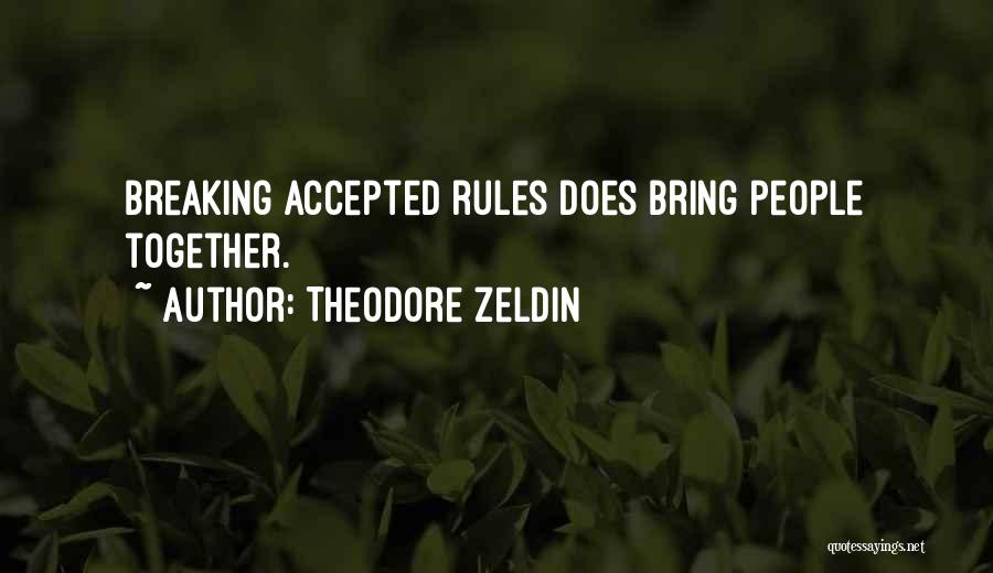 Theodore Zeldin Quotes: Breaking Accepted Rules Does Bring People Together.