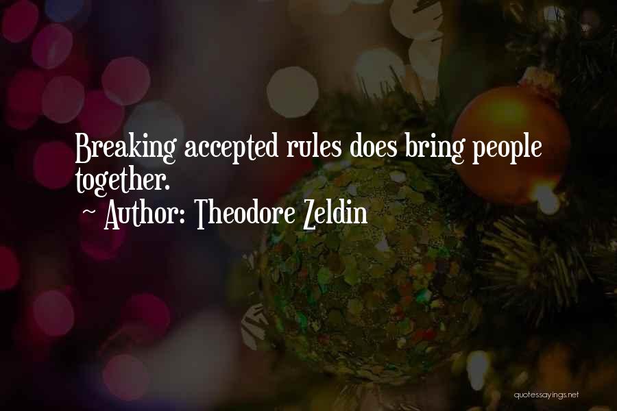 Theodore Zeldin Quotes: Breaking Accepted Rules Does Bring People Together.