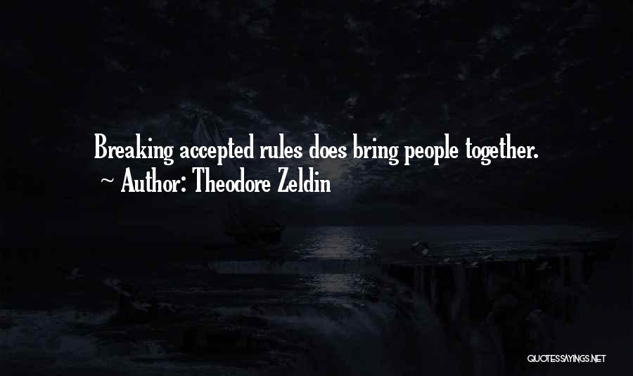 Theodore Zeldin Quotes: Breaking Accepted Rules Does Bring People Together.