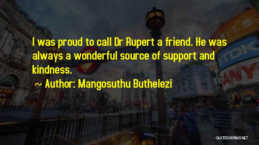 Mangosuthu Buthelezi Quotes: I Was Proud To Call Dr Rupert A Friend. He Was Always A Wonderful Source Of Support And Kindness.