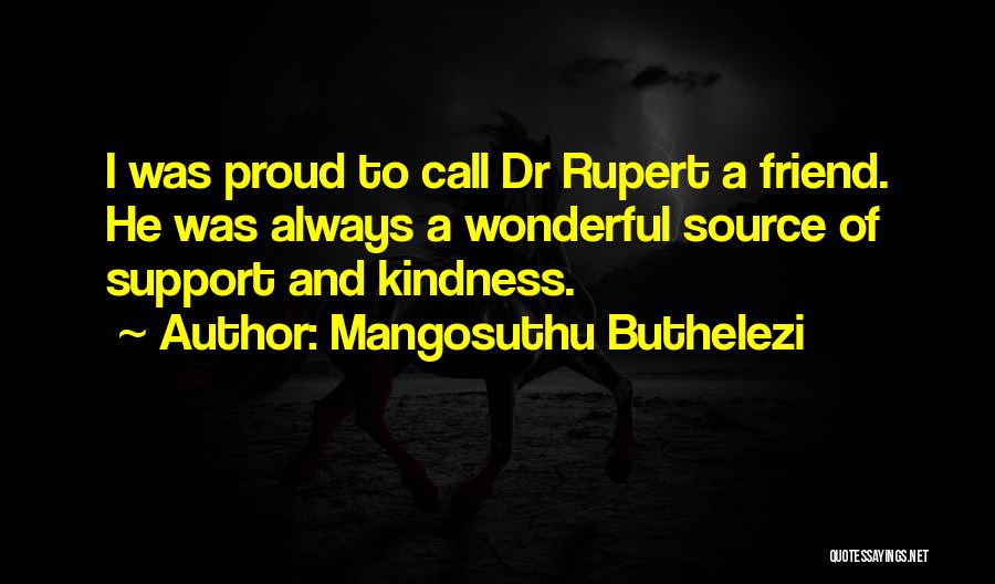Mangosuthu Buthelezi Quotes: I Was Proud To Call Dr Rupert A Friend. He Was Always A Wonderful Source Of Support And Kindness.