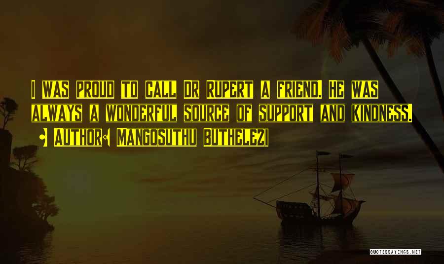 Mangosuthu Buthelezi Quotes: I Was Proud To Call Dr Rupert A Friend. He Was Always A Wonderful Source Of Support And Kindness.