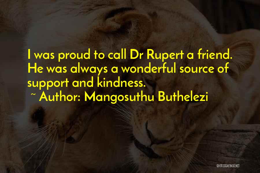 Mangosuthu Buthelezi Quotes: I Was Proud To Call Dr Rupert A Friend. He Was Always A Wonderful Source Of Support And Kindness.