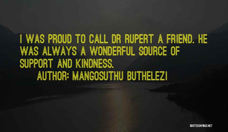 Mangosuthu Buthelezi Quotes: I Was Proud To Call Dr Rupert A Friend. He Was Always A Wonderful Source Of Support And Kindness.