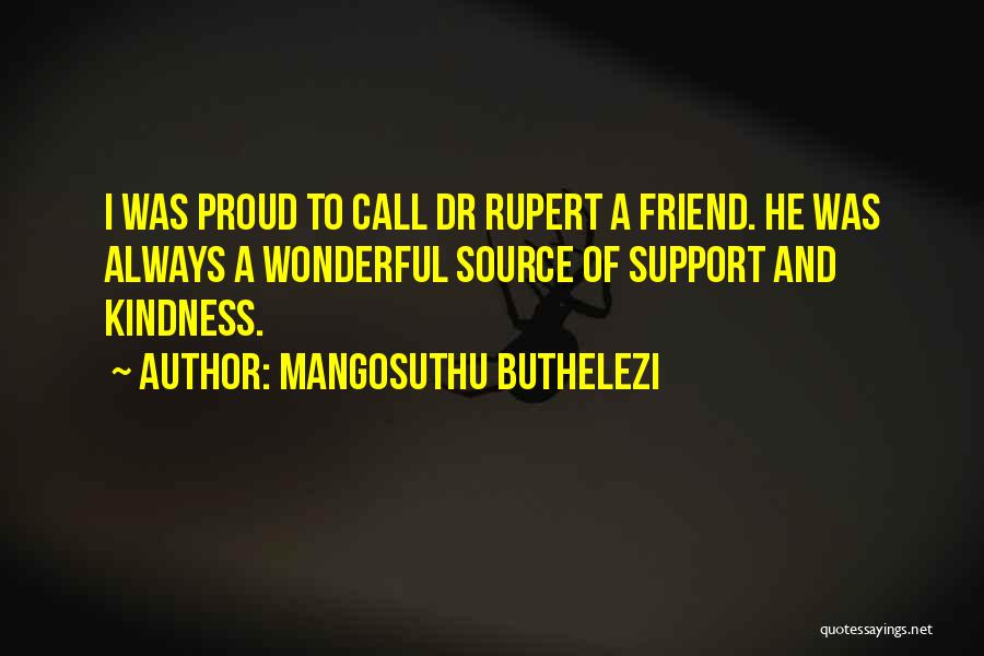 Mangosuthu Buthelezi Quotes: I Was Proud To Call Dr Rupert A Friend. He Was Always A Wonderful Source Of Support And Kindness.