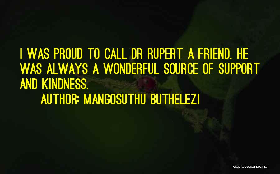 Mangosuthu Buthelezi Quotes: I Was Proud To Call Dr Rupert A Friend. He Was Always A Wonderful Source Of Support And Kindness.