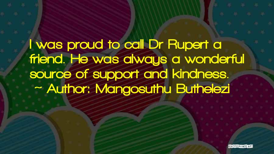 Mangosuthu Buthelezi Quotes: I Was Proud To Call Dr Rupert A Friend. He Was Always A Wonderful Source Of Support And Kindness.